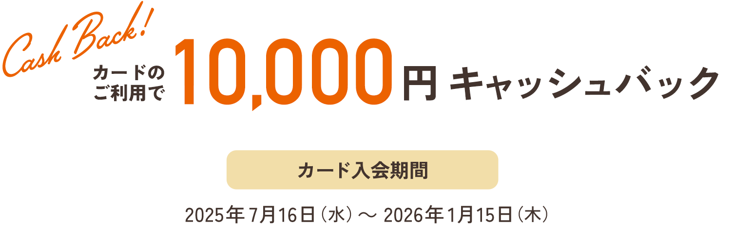 10,000円キャッシュバック　カード入会期間2025年7月16日（水）〜2026年1月15日（木）